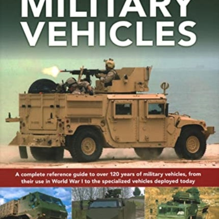 Military Vehicles , The World Encyclopedia of: A complete reference guide to over 100 years of military vehicles, from their first use in World War I to the specialized vehicles deployed today