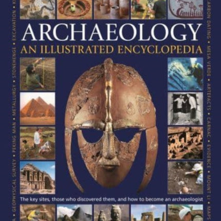 Illustrated Encyclopedia of Archaeology: The key sites, those who discovered them, and how to become an archaeologist