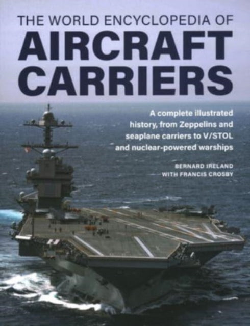 Aircraft Carriers, The World Encyclopedia of: An illustrated history of amphibious warfare and the landing crafts used by seabourne forces, from the Gallipoli campaign to the present day