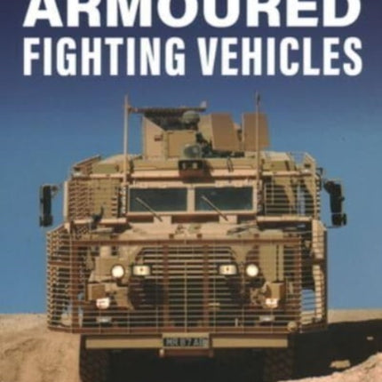 Armoured Fighting Vehicles, World Encyclopedia of: An illustrated guide to armoured cars, self-propelled artillery, armoured personnel carriers and other AFVs from World War I to the present day