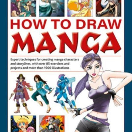 How to Draw Manga: Expert techniques for creating manga characters and storylines, with over 85 exercises and projects, and more than 1000 illustrations