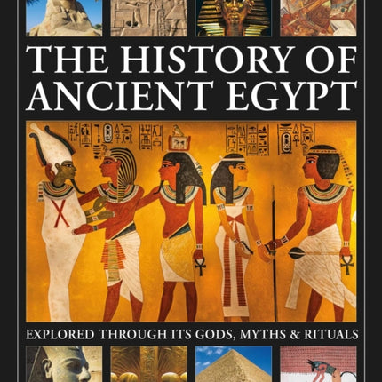 The History of Ancient Egypt Explored Through its Gods Myths and Rituals