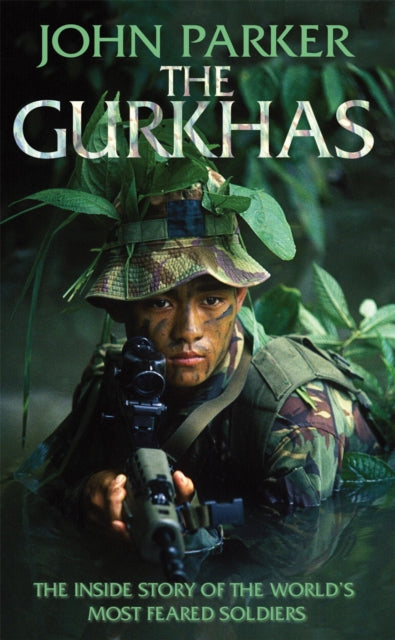 The Gurkhas: An updated in-depth investigation into the history and mystique of the Gurkha regiments