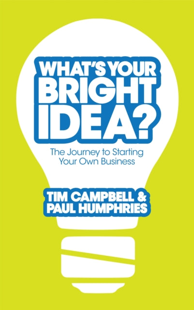 What's Your Bright Idea?: The Journey to Starting Your Own Business