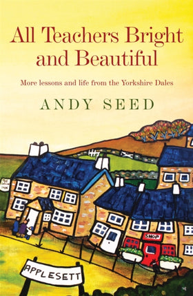 All Teachers Bright and Beautiful (Book 3): A light-hearted memoir of a husband, father and teacher in Yorkshire Dales