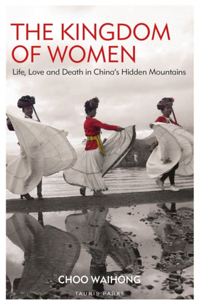 The Kingdom of Women: Life, Love and Death in China's Hidden Mountains