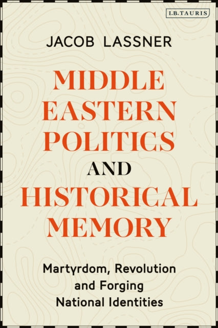 Middle Eastern Politics and Historical Memory: Martyrdom, Revolution, and Forging National Identities