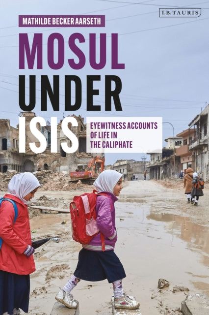 Mosul under ISIS: Eyewitness Accounts of Life in the Caliphate