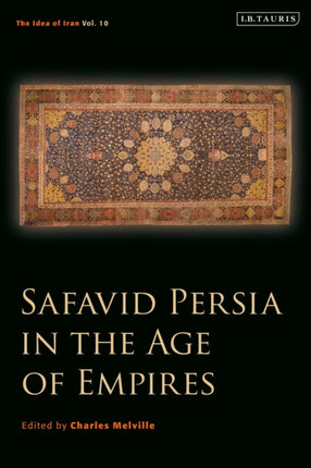 Safavid Persia in the Age of Empires: The Idea of Iran Vol. 10