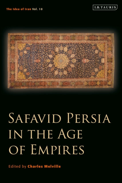 Safavid Persia in the Age of Empires: The Idea of Iran Vol. 10