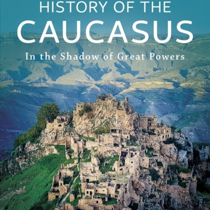 History of the Caucasus: Volume 2: In the Shadow of Great Powers