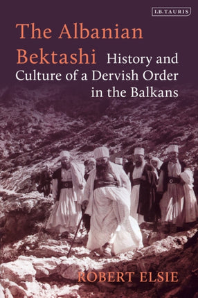 The Albanian Bektashi History and Culture of a Dervish Order in the Balkans