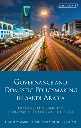 Governance and Domestic Policymaking in Saudi Arabia: Transforming Society, Economics, Politics and Culture