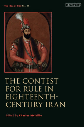 The Contest for Rule in Eighteenth-Century Iran: Idea of Iran Vol. 11