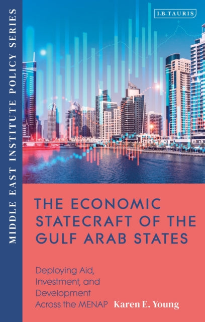 The Economic Statecraft of the Gulf Arab States: Deploying Aid, Investment and Development Across the MENAP