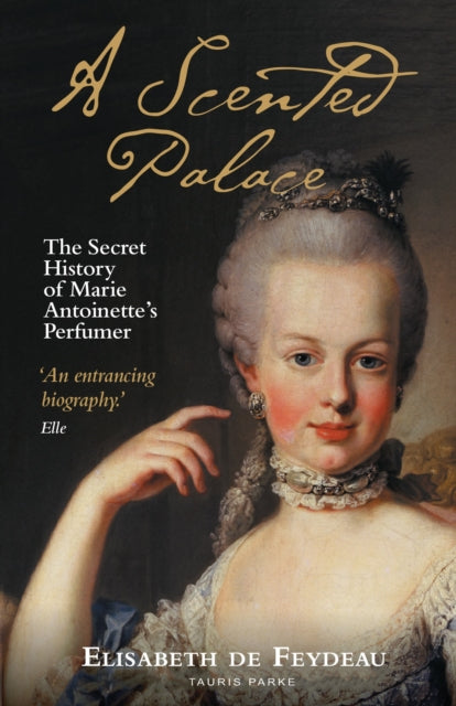 A Scented Palace: The Secret History of Marie Antoinette's Perfumer