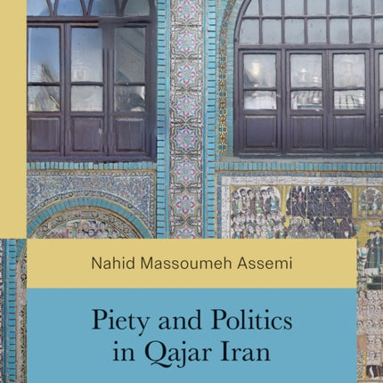 Piety and Politics in Qajar Iran