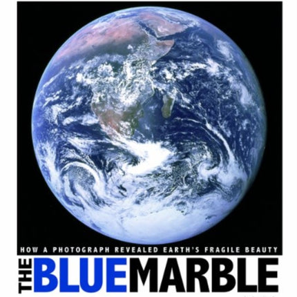 Blue Marble: How a Photograph Revealed Earth's Fragile Beauty