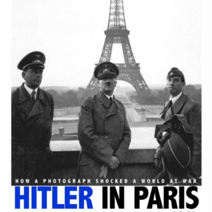 Hitler in Paris: How a Photograph Shocked a World at War