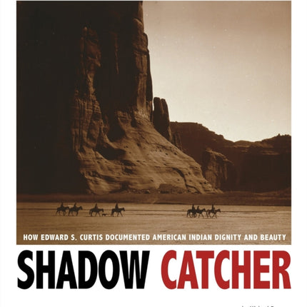 Shadow Catcher: How Edward S. Curtis Documented American Indian Dignity and Beauty