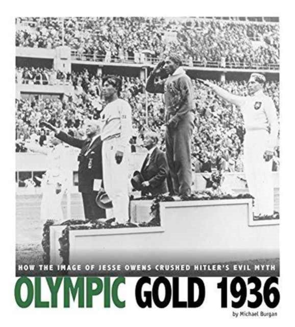 Olympic Gold 1936: How the Image of Jesse Owens Crushed Hitler's Evil Myth: How the Image of Jesse Owens Crushed Hitler's Evil Myth