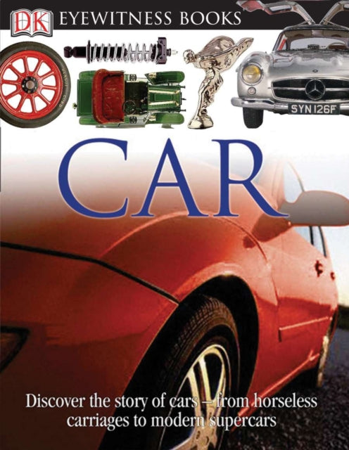 DK Eyewitness Books: Car: Discover the Story of Cars—from the Earliest Horseless Carriages to the Modern S