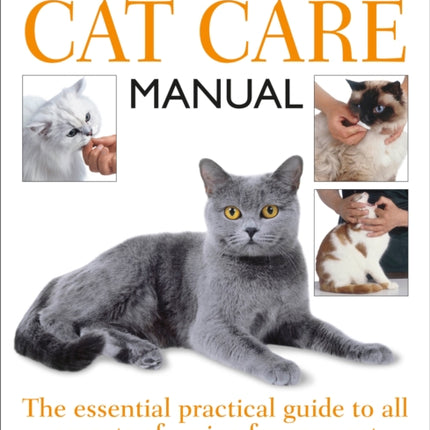 Complete Cat Care Manual: The Essential, Practical Guide to All Aspects of Caring for Your Cat