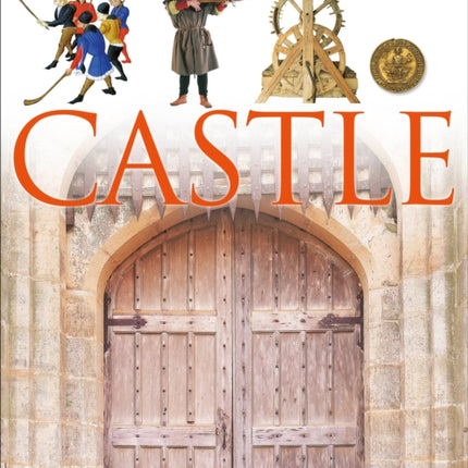 DK Eyewitness Books: Castle: Discover the Mysteries of the Medieval Castle and See What Life Was Like for Tho