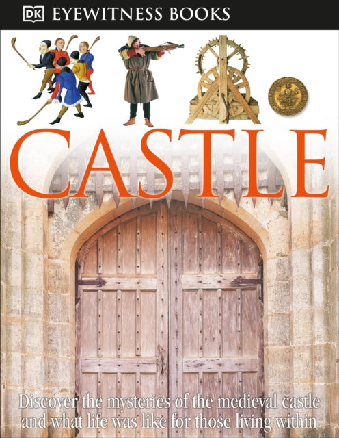 DK Eyewitness Books: Castle: Discover the Mysteries of the Medieval Castle and See What Life Was Like for Tho