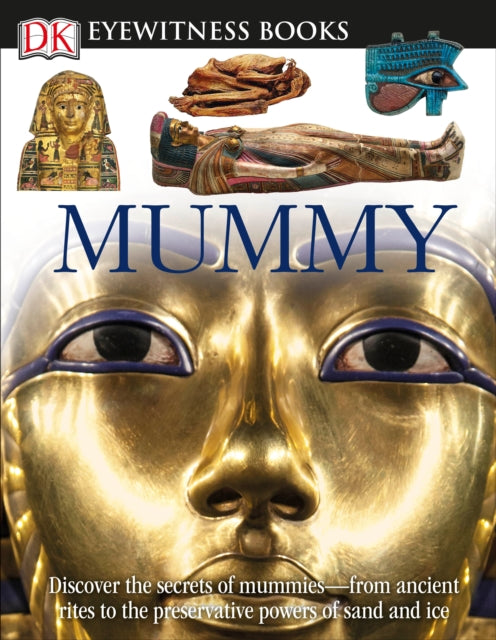 DK Eyewitness Books: Mummy: Discover the Secrets of Mummies—from the Early Embalming, to Bodies Preserved in