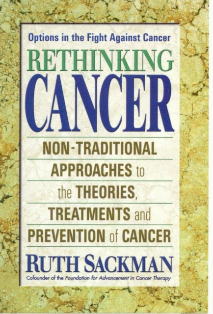 Rethinking Cancer: Non-Traditional Approaches to the Theories Treatments and Prevention of Cancer