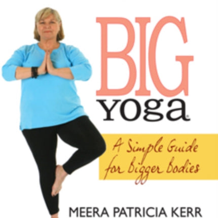 Big Yoga: A Simple Guide for Bigger Bodies