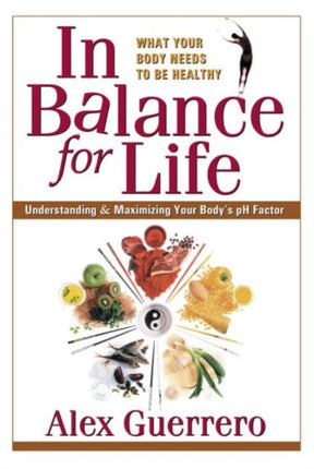 In Balance for Life Understanding and Maximizing Your Bodys PH Factor Understanding and Maximising Your Bodys Ph Factor