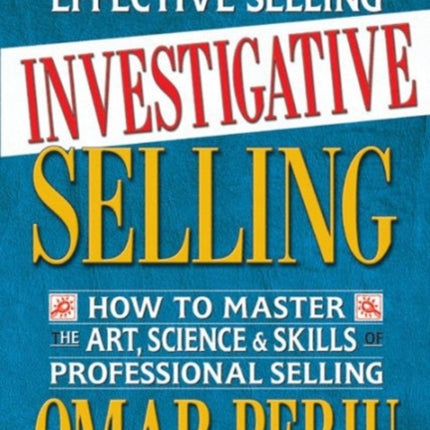 Investigative Selling How to Master the Art Science and Skills of Professional Selling