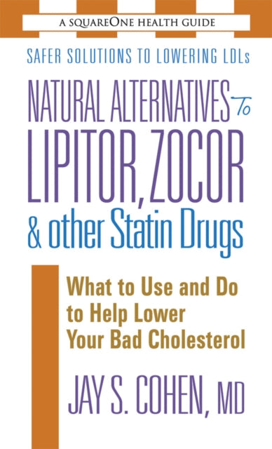 Natural Alternatives to Lipitor, Zocor & Other Statin Drugs: What to Use and Do to Help Lower Your Bad Cholesterol