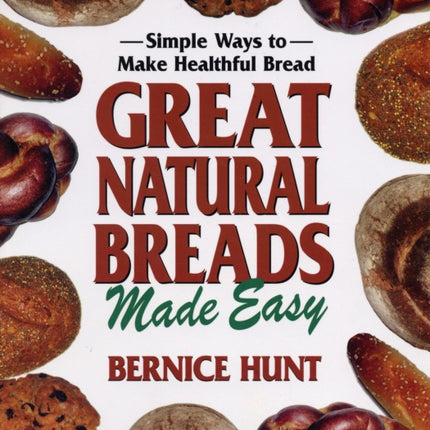 Great Natural Breads Made Easy Simple Ways to Make Healthful Bread