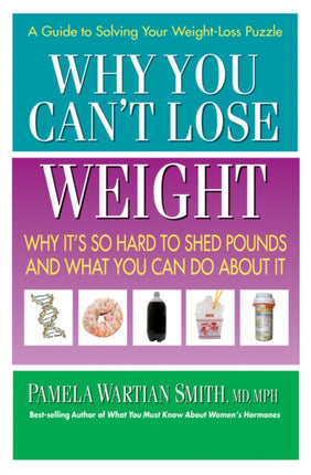 Why You Can't Lose Weight: Why it's So Hard to Shed Pounds and What You Can Do About it