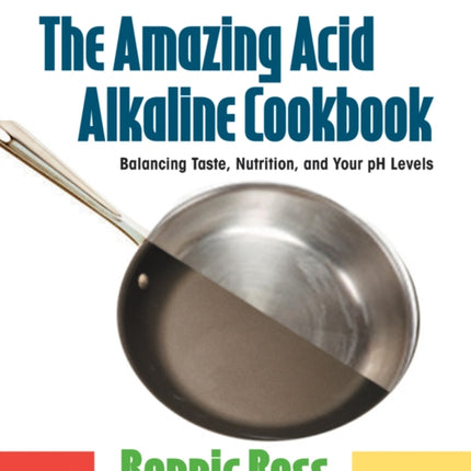 Amazing Acid Alkaline Cookbook Balancing Taste Nutrition and Your PH Levels