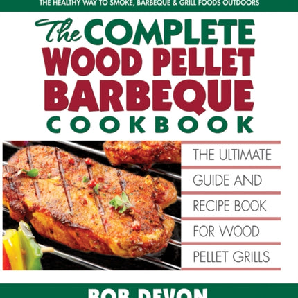 Complete Wood Pellet Barbeque Cookbook: The Ultimate Guide and Recipe Book for Wood Pellet Grills