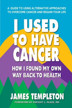 I Used to Have Cancer: How I Found My Own Way Back to Health