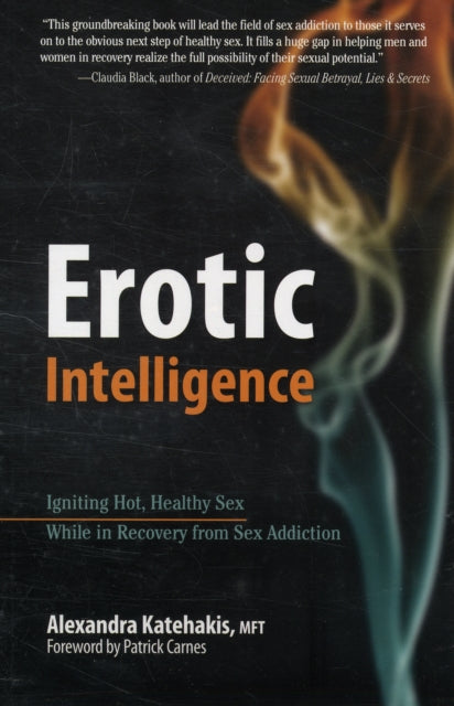 Erotic Intelligence Igniting Hot Healthy Sex After Recovery from Sex Addiction Igniting Hot Healthy Sex While in Recovery from Sex Addiction