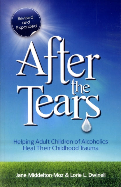 After the Tears: Helping Adult Children of Alcoholics Heal Their Childhood Trauma