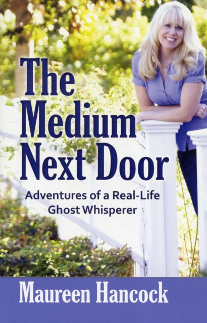 The Medium Next Door Adventures of a RealLife Ghost Whisperer