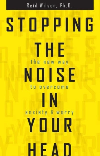 Stopping the Noise in Your Head: The New Way to Overcome Anxiety and Worry