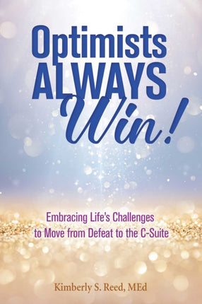 Optimists Always Win Moving from Defeat to Lifes CSuite