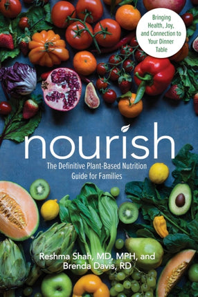 Nourish: The Definitive Plant-Based Nutrition Guide for Families--With Tips & Recipes for Bringing Health, Joy, & Connection to Your Dinner Table