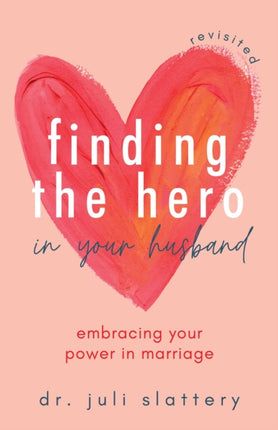 Finding the Hero in Your Husband, Revisited: Embracing Your Power in Marriage