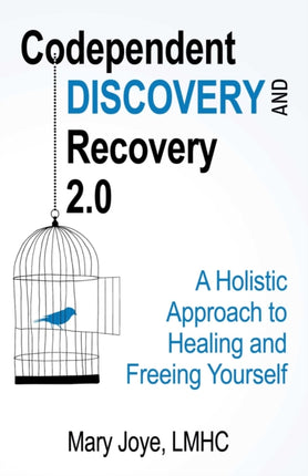 Codependent Discovery and Recovery 2.0: A Holistic Approach to Healing and Freeing Yourself