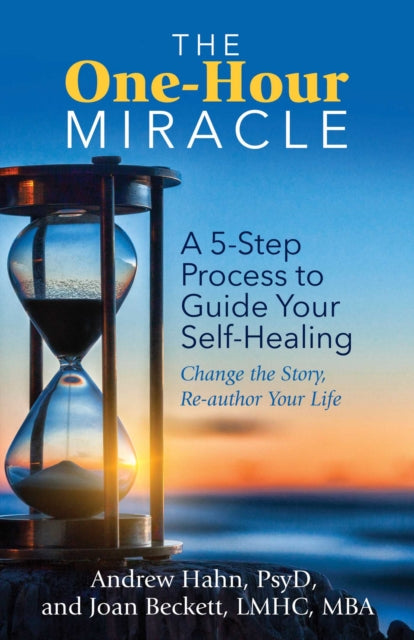 The One-Hour Miracle: A  5-Step Process to Guide Your Self-Healing: Change the Story, Re-author Your Life