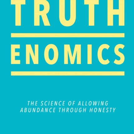 Truthenomics: The Science of Allowing Abundance Through Honesty